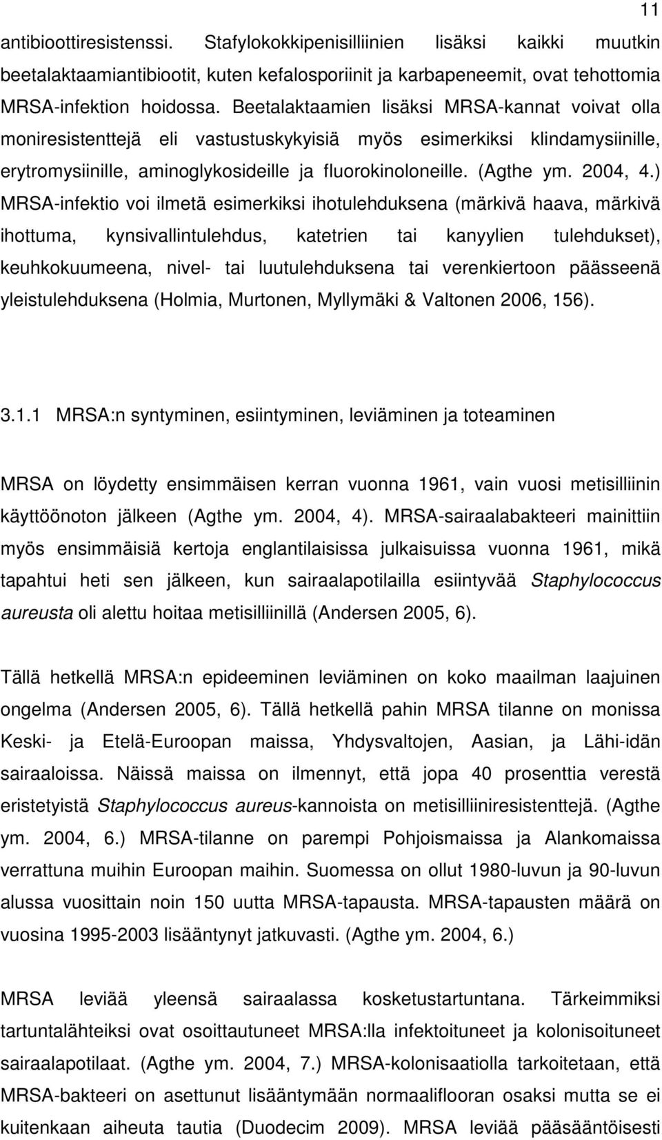 ) MRS-infektio voi ilmetä esimerkiksi ihotulehduksena (märkivä haava, märkivä ihottuma, kynsivallintulehdus, katetrien tai kanyylien tulehdukset), keuhkokuumeena, nivel- tai luutulehduksena tai