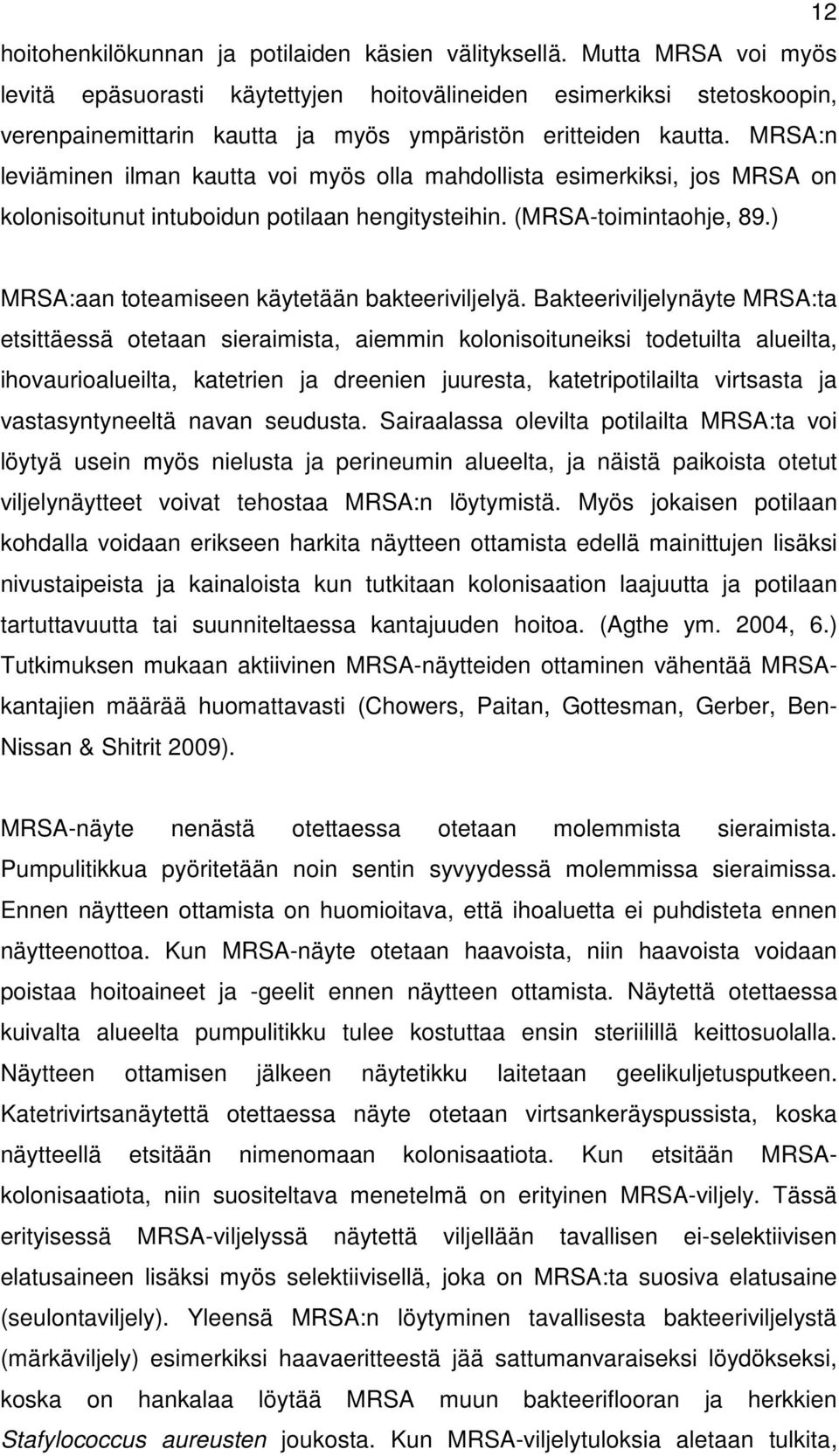 MRS:n leviäminen ilman kautta voi myös olla mahdollista esimerkiksi, jos MRS on kolonisoitunut intuboidun potilaan hengitysteihin. (MRS-toimintaohje, 89.