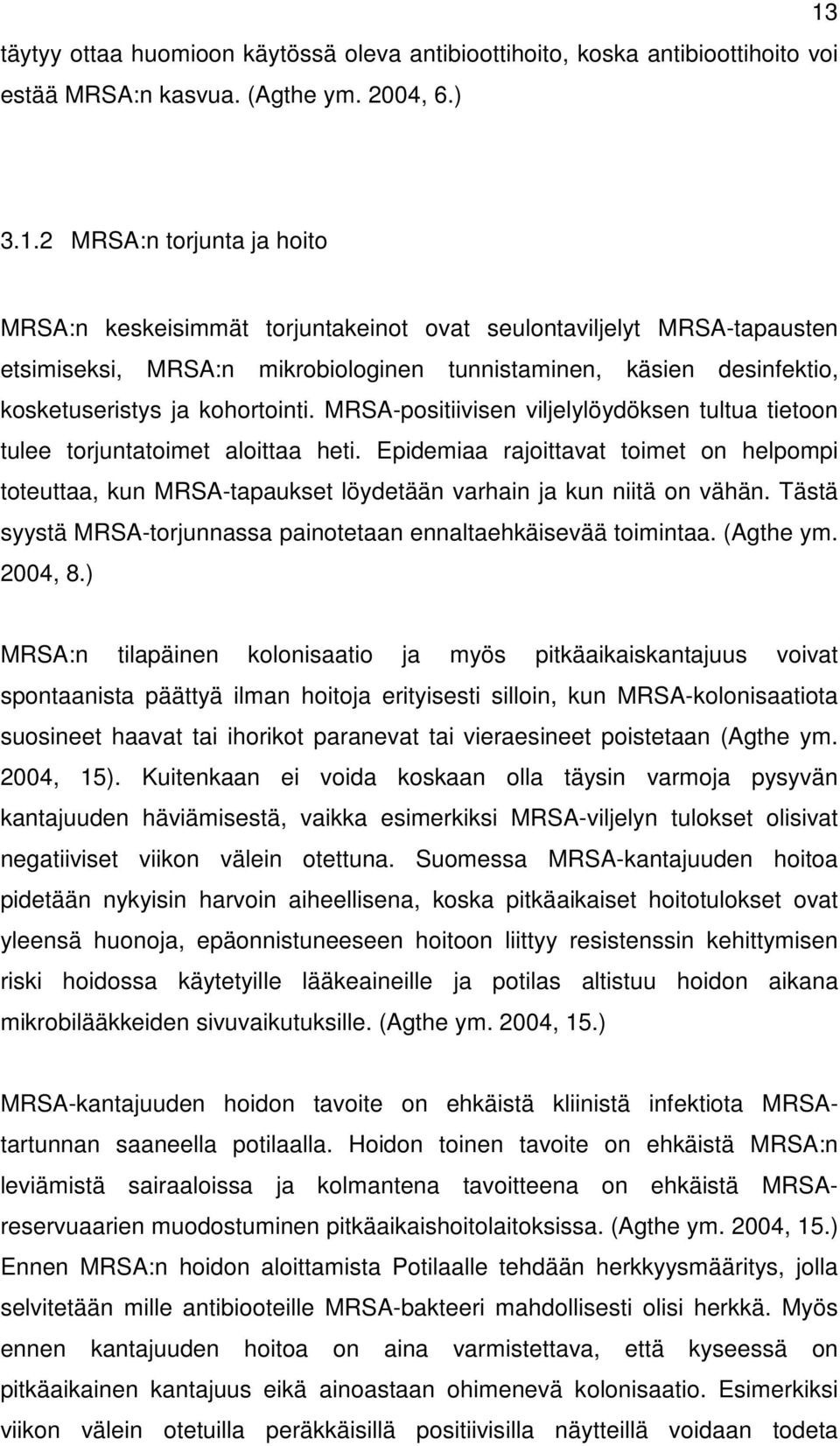 kohortointi. MRS-positiivisen viljelylöydöksen tultua tietoon tulee torjuntatoimet aloittaa heti.