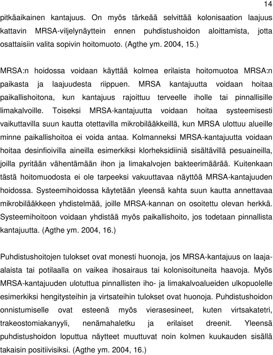 MRS kantajuutta voidaan hoitaa paikallishoitona, kun kantajuus rajoittuu terveelle iholle tai pinnallisille limakalvoille.