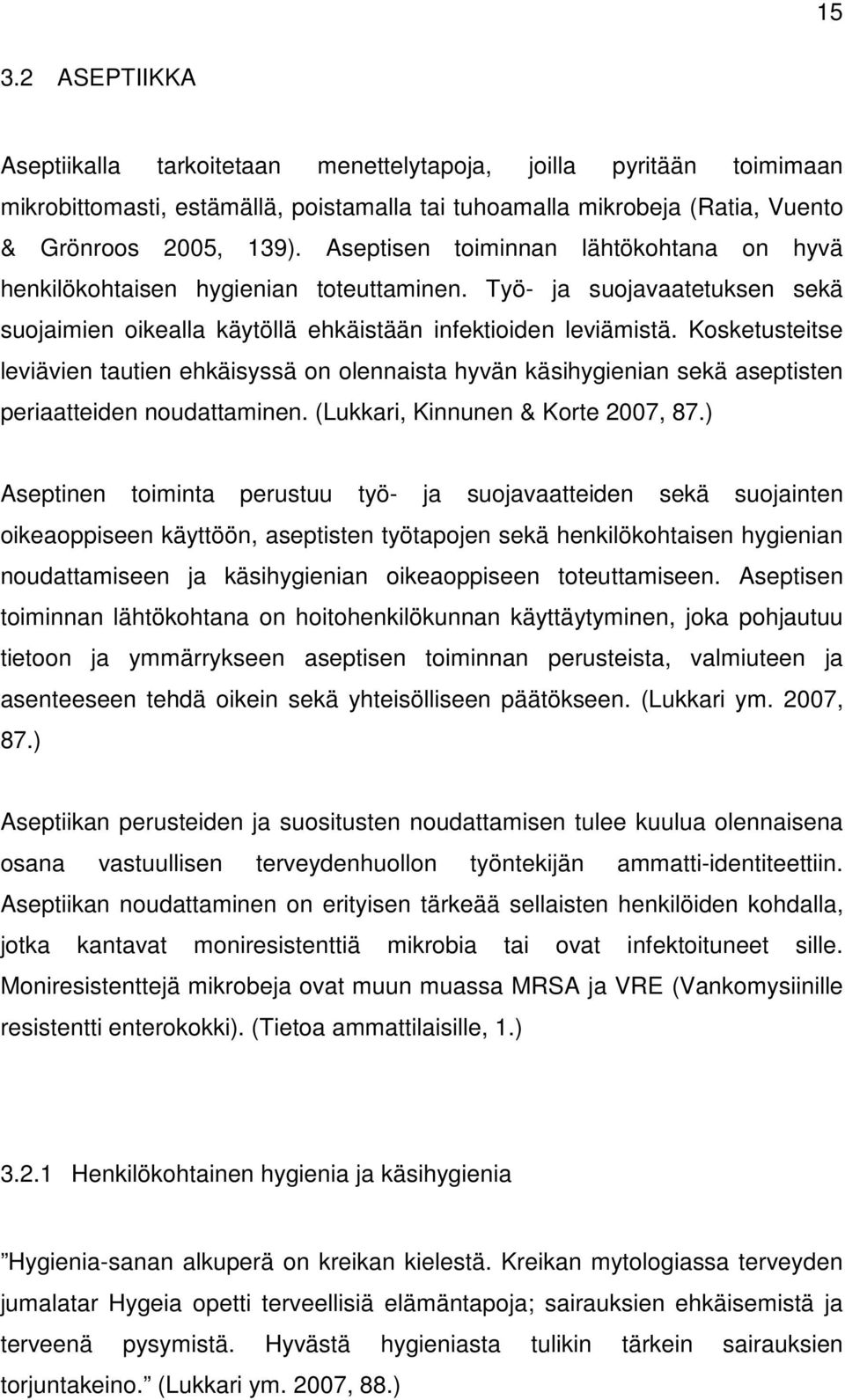 Kosketusteitse leviävien tautien ehkäisyssä on olennaista hyvän käsihygienian sekä aseptisten periaatteiden noudattaminen. (Lukkari, Kinnunen & Korte 2007, 87.