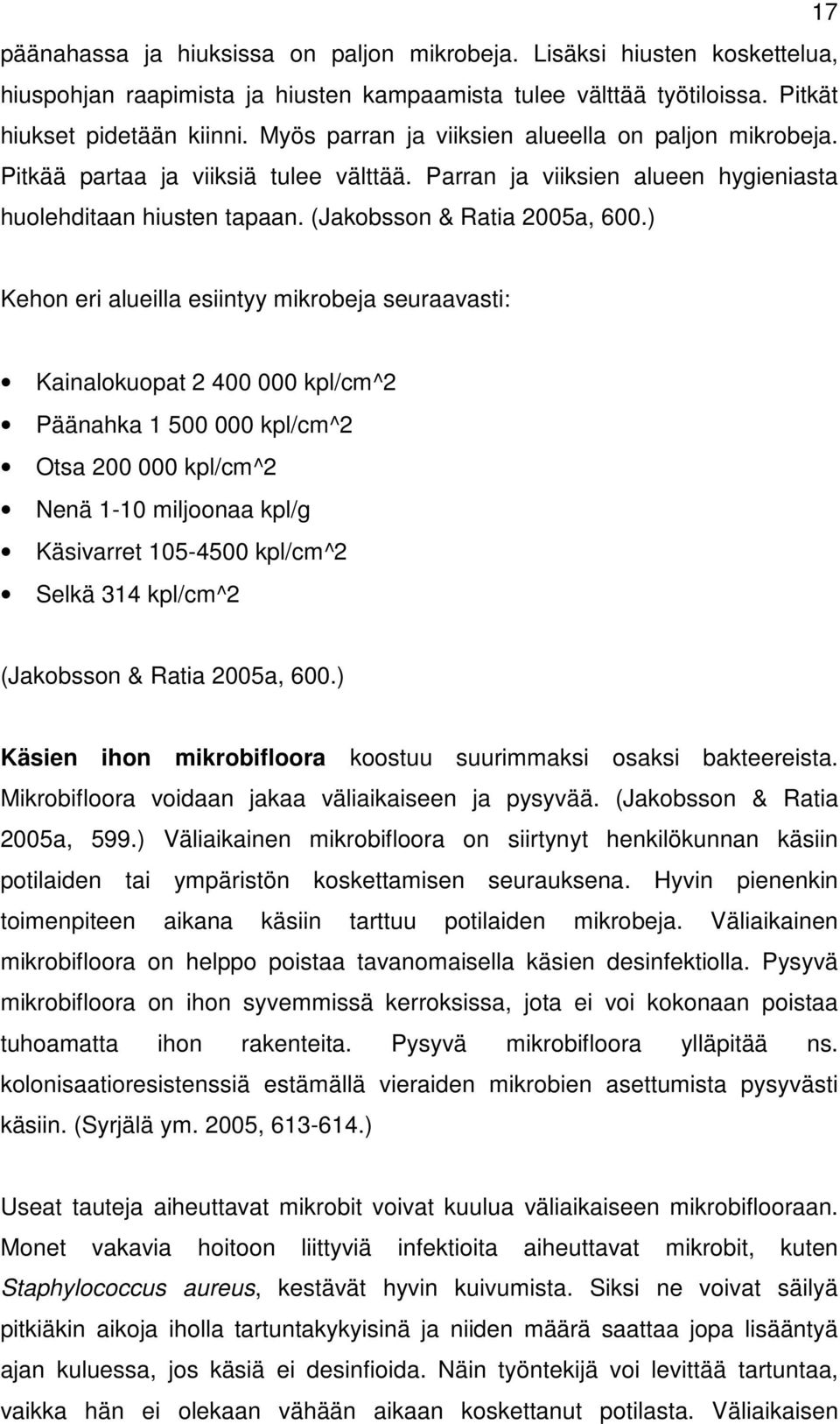 ) Kehon eri alueilla esiintyy mikrobeja seuraavasti: Kainalokuopat 2 400 000 kpl/cm^2 Päänahka 1 500 000 kpl/cm^2 Otsa 200 000 kpl/cm^2 Nenä 1-10 miljoonaa kpl/g Käsivarret 105-4500 kpl/cm^2 Selkä