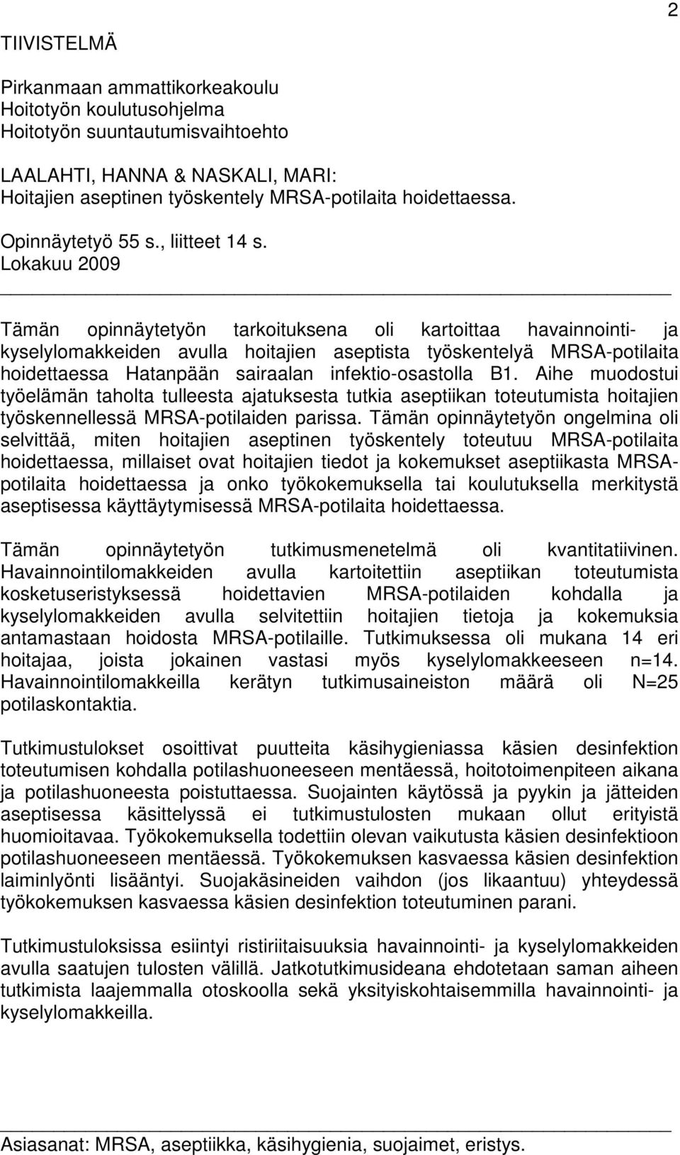 Lokakuu 2009 Tämän opinnäytetyön tarkoituksena oli kartoittaa havainnointi- ja kyselylomakkeiden avulla hoitajien aseptista työskentelyä MRS-potilaita hoidettaessa Hatanpään sairaalan