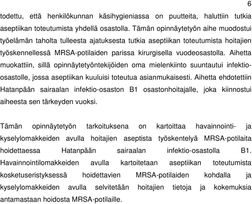 ihetta muokattiin, sillä opinnäytetyöntekijöiden oma mielenkiinto suuntautui infektioosastolle, jossa aseptiikan kuuluisi toteutua asianmukaisesti.