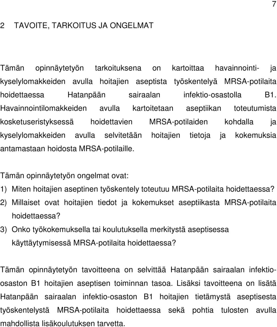 Havainnointilomakkeiden avulla kartoitetaan aseptiikan toteutumista kosketuseristyksessä hoidettavien MRS-potilaiden kohdalla ja kyselylomakkeiden avulla selvitetään hoitajien tietoja ja kokemuksia