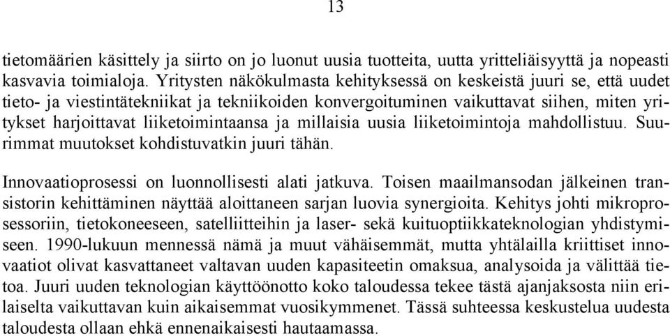 ja millaisia uusia liiketoimintoja mahdollistuu. Suurimmat muutokset kohdistuvatkin juuri tähän. Innovaatioprosessi on luonnollisesti alati jatkuva.