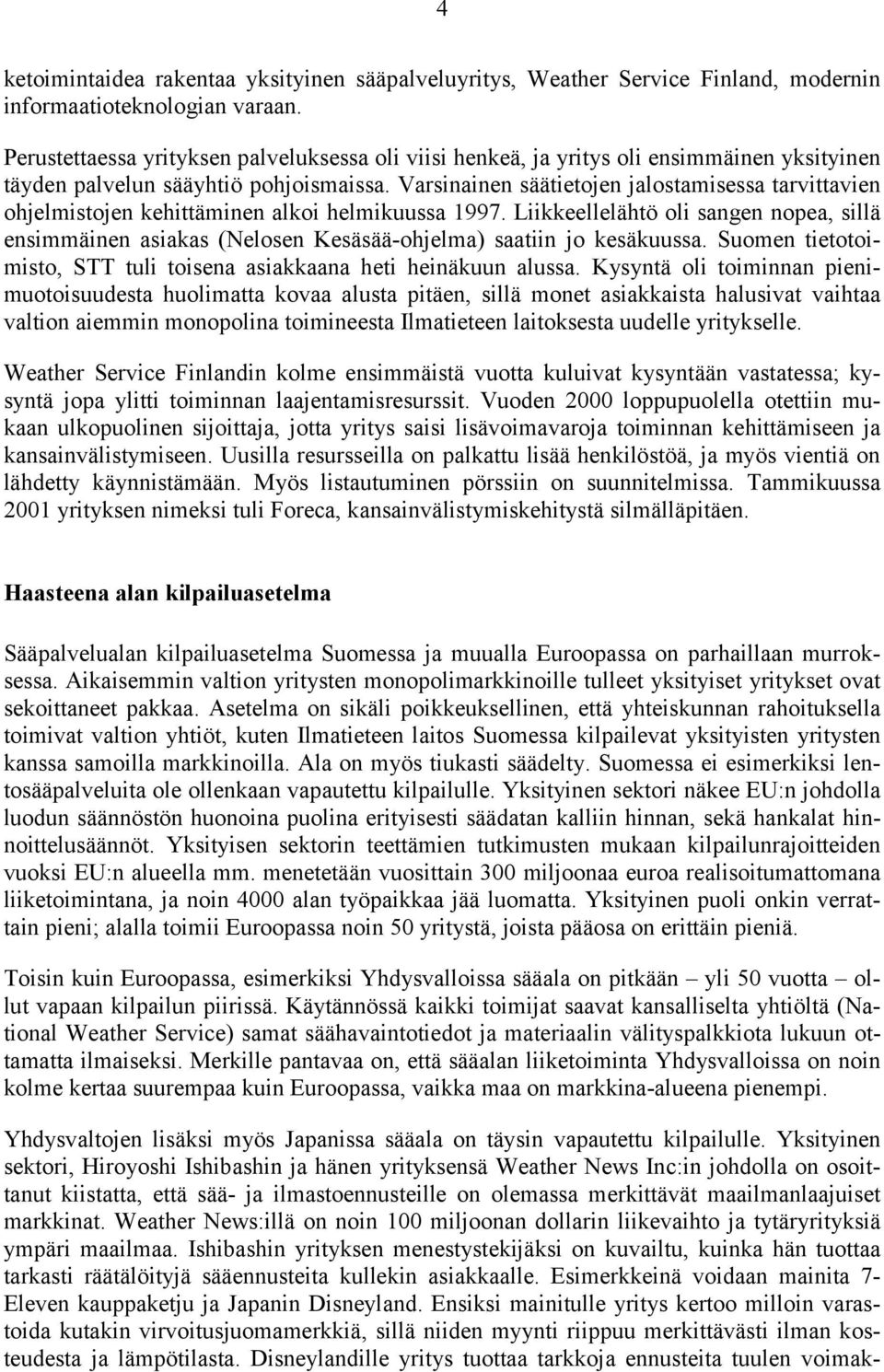 Varsinainen säätietojen jalostamisessa tarvittavien ohjelmistojen kehittäminen alkoi helmikuussa 1997.