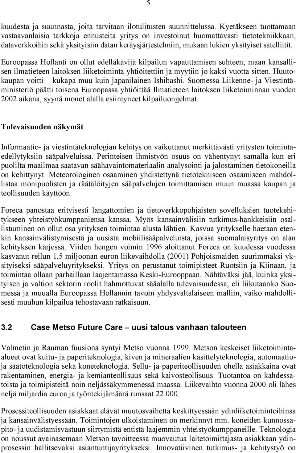 satelliitit. Euroopassa Hollanti on ollut edelläkävijä kilpailun vapauttamisen suhteen; maan kansallisen ilmatieteen laitoksen liiketoiminta yhtiöitettiin ja myytiin jo kaksi vuotta sitten.