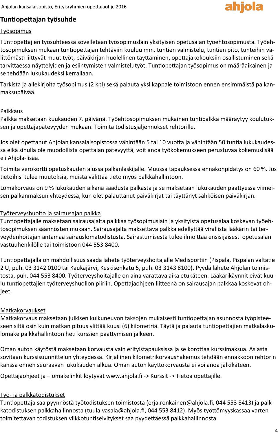 valmistelutyöt. Tuntiopettajan työsopimus on määräaikainen ja se tehdään lukukaudeksi kerrallaan.