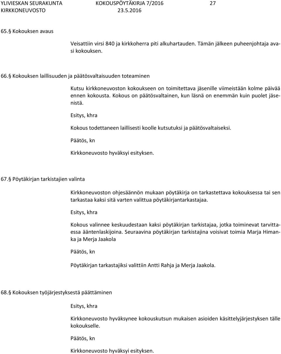 Kokous on päätösvaltainen, kun läsnä on enemmän kuin puolet jäsenistä. Kokous todettaneen laillisesti koolle kutsutuksi ja päätösvaltaiseksi. 67.