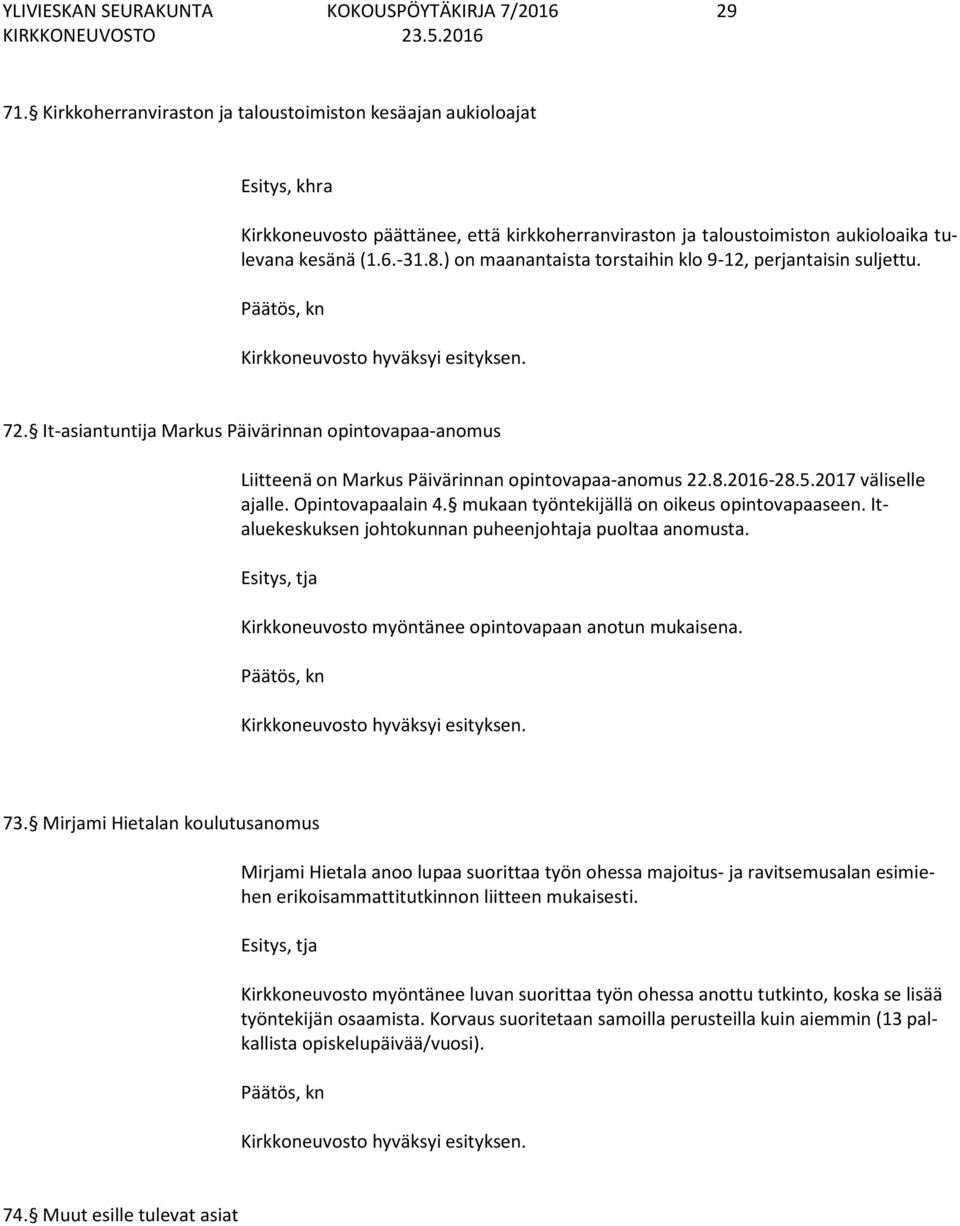 ) on maanantaista torstaihin klo 9-12, perjantaisin suljettu. 72. It-asiantuntija Markus Päivärinnan opintovapaa-anomus Liitteenä on Markus Päivärinnan opintovapaa-anomus 22.8.2016-28.5.