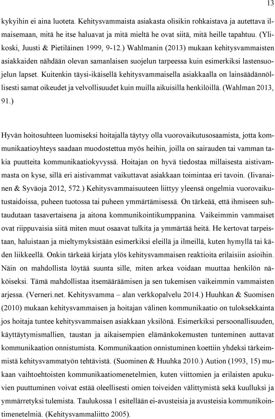 Kuitenkin täysi-ikäisellä kehitysvammaisella asiakkaalla on lainsäädännöllisesti samat oikeudet ja velvollisuudet kuin muilla aikuisilla henkilöillä. (Wahlman 2013, 91.