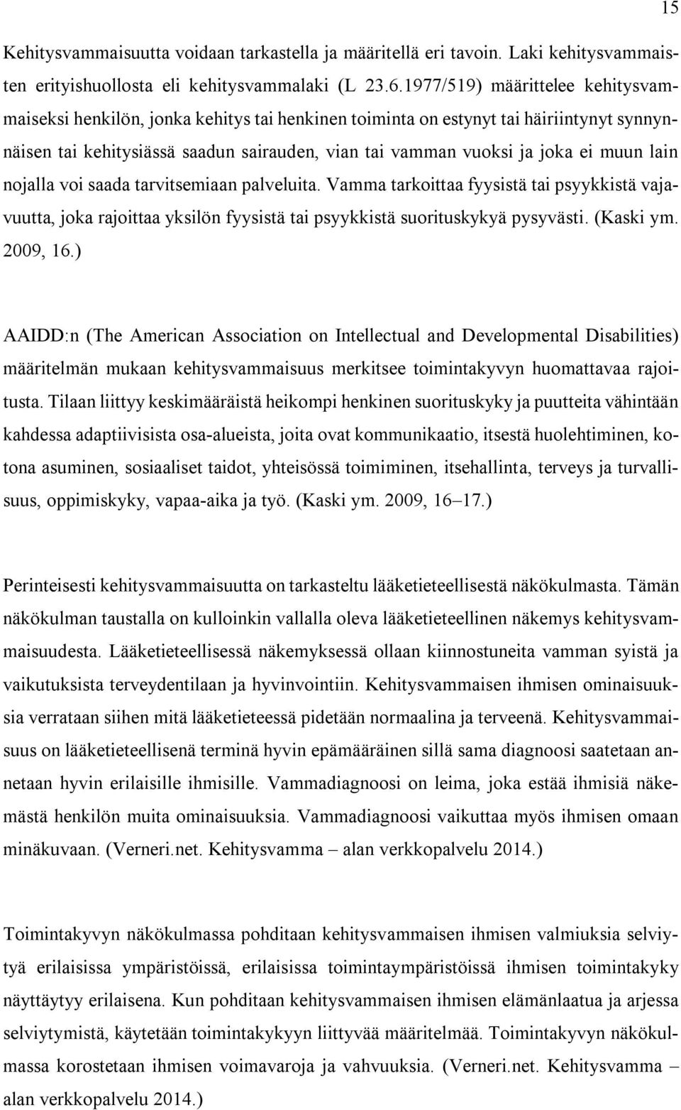 muun lain nojalla voi saada tarvitsemiaan palveluita. Vamma tarkoittaa fyysistä tai psyykkistä vajavuutta, joka rajoittaa yksilön fyysistä tai psyykkistä suorituskykyä pysyvästi. (Kaski ym. 2009, 16.