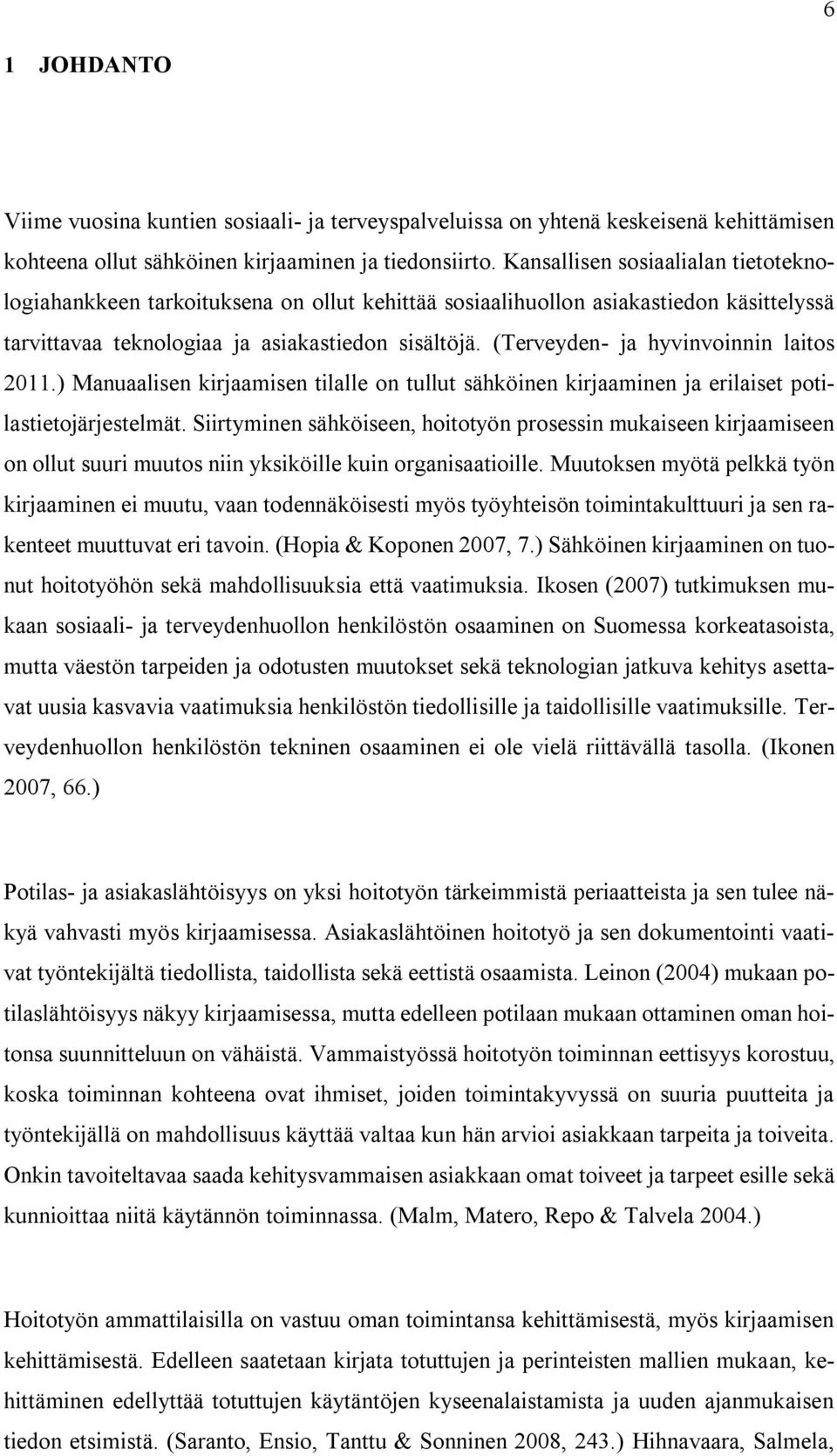 (Terveyden- ja hyvinvoinnin laitos 2011.) Manuaalisen kirjaamisen tilalle on tullut sähköinen kirjaaminen ja erilaiset potilastietojärjestelmät.
