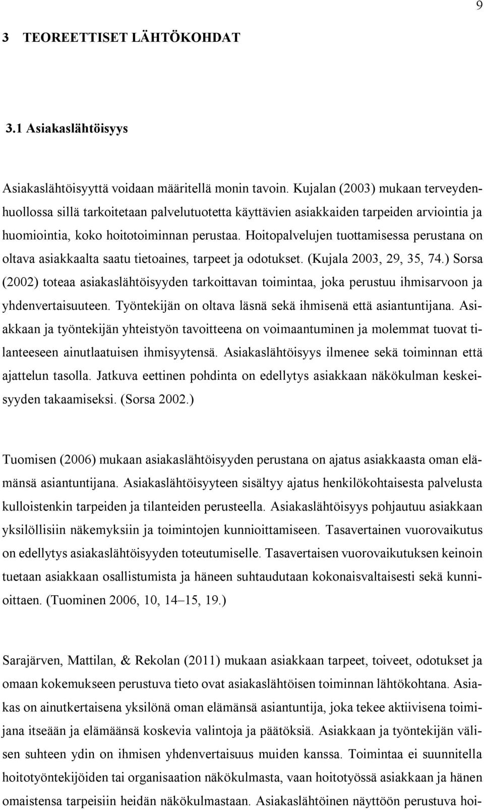 Hoitopalvelujen tuottamisessa perustana on oltava asiakkaalta saatu tietoaines, tarpeet ja odotukset. (Kujala 2003, 29, 35, 74.