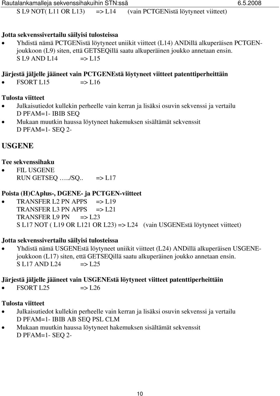 S L9 AND L14 => L15 Järjestä jäljelle jääneet vain PCTGENEstä löytyneet viitteet patenttiperheittäin FSORT L15 => L16 Tulosta viitteet Julkaisutiedot kullekin perheelle vain kerran ja lisäksi osuvin