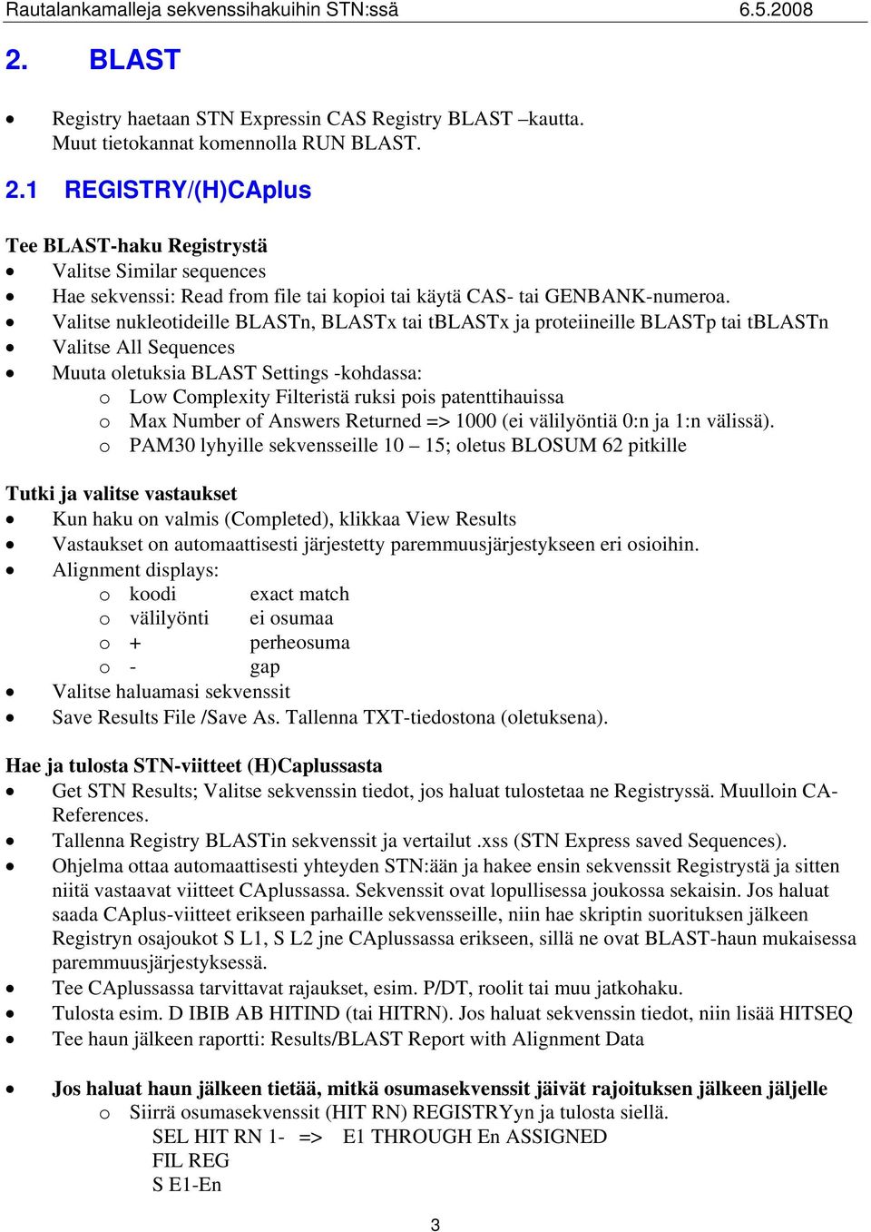 Valitse nukleotideille BLASTn, BLASTx tai tblastx ja proteiineille BLASTp tai tblastn Valitse All Sequences Muuta oletuksia BLAST Settings -kohdassa: o Low Complexity Filteristä ruksi pois