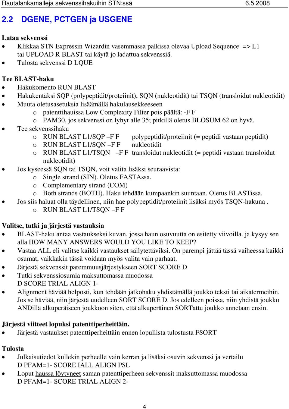 hakulausekkeeseen o patenttihauissa Low Complexity Filter pois päältä: -F F o PAM30, jos sekvenssi on lyhyt alle 35; pitkillä oletus BLOSUM 62 on hyvä.