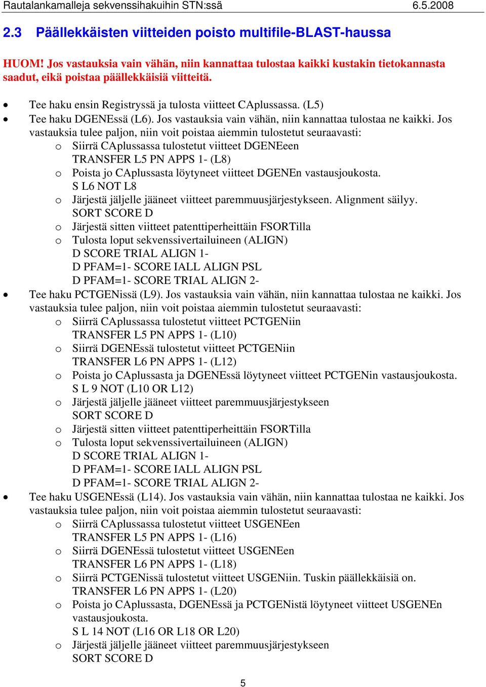 Jos vastauksia tulee paljon, niin voit poistaa aiemmin tulostetut seuraavasti: o Siirrä CAplussassa tulostetut viitteet DGENEeen TRANSFER L5 PN APPS 1- (L8) o Poista jo CAplussasta löytyneet viitteet