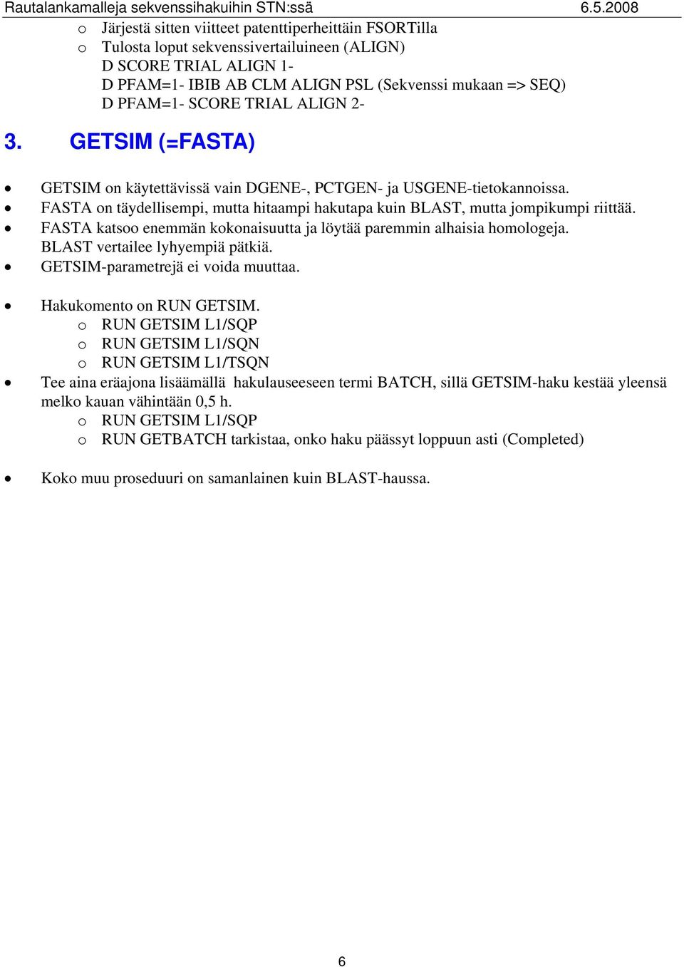 FASTA katsoo enemmän kokonaisuutta ja löytää paremmin alhaisia homologeja. BLAST vertailee lyhyempiä pätkiä. GETSIM-parametrejä ei voida muuttaa. Hakukomento on RUN GETSIM.
