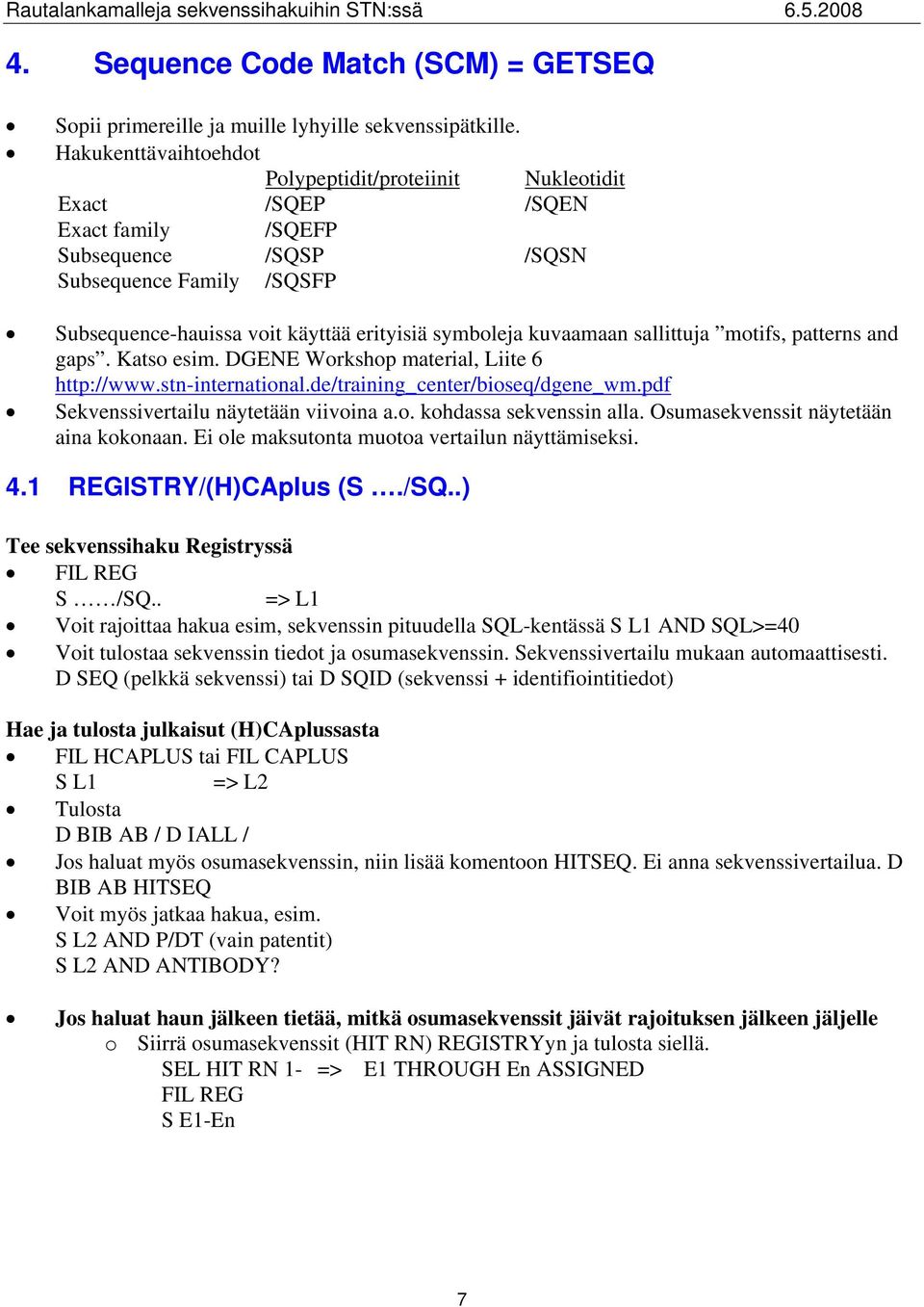 kuvaamaan sallittuja motifs, patterns and gaps. Katso esim. DGENE Workshop material, Liite 6 http://www.stn-international.de/training_center/bioseq/dgene_wm.pdf Sekvenssivertailu näytetään viivoina a.