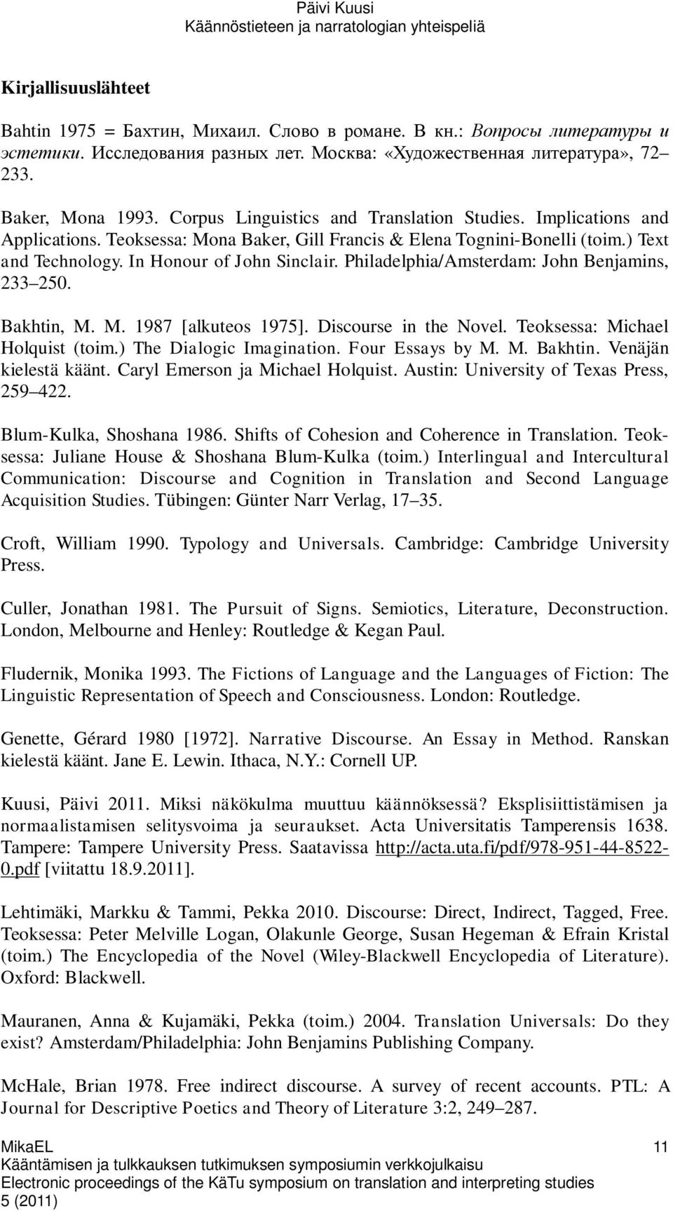 Discourse in the Novel. Teoksessa: Michael Holquist (toim.) The Dialogic Imagination. Four Essays by M. M. Bakhtin. Venäjän kielestä käänt. Caryl Emerson ja Michael Holquist.