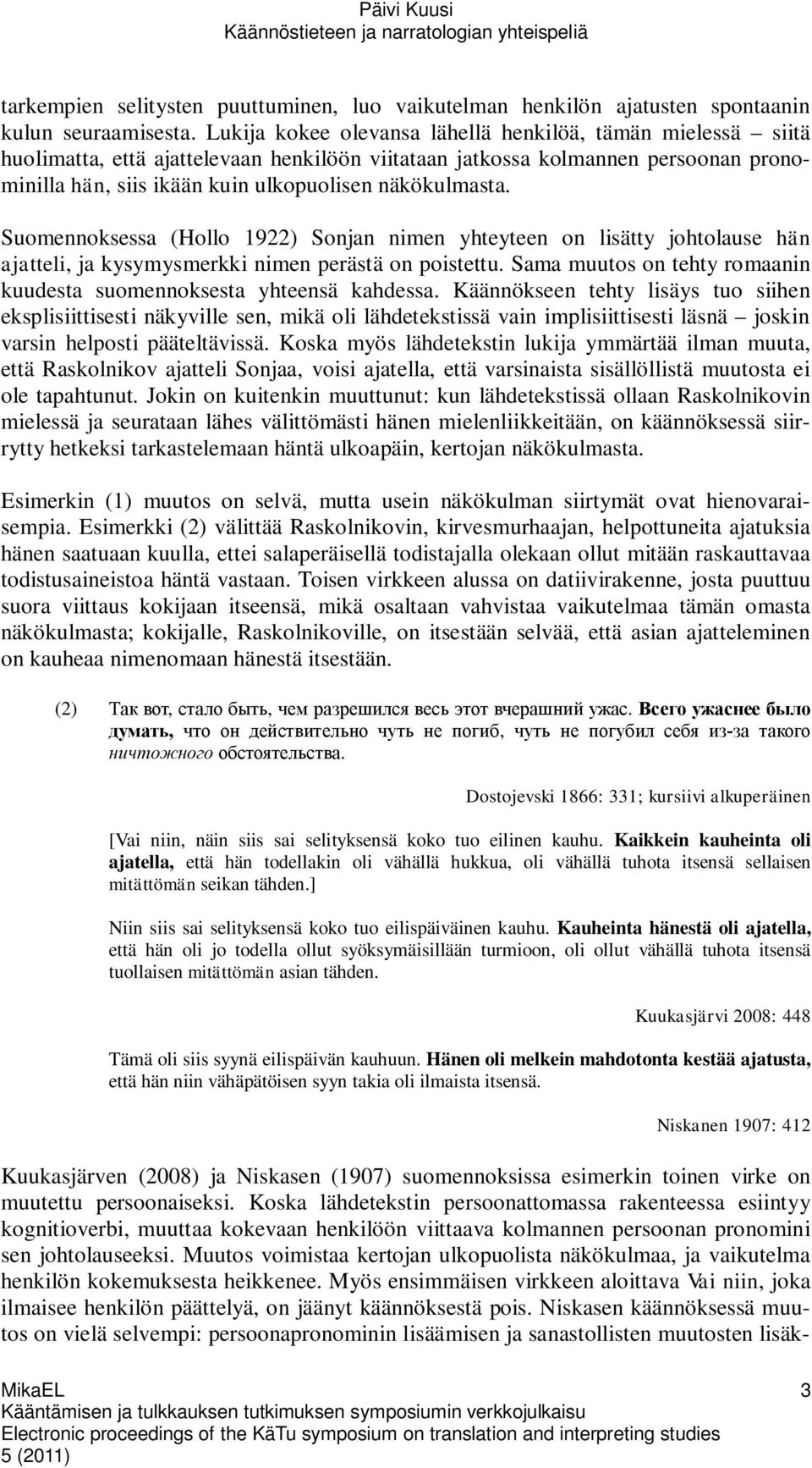 Suomennoksessa (Hollo 1922) Sonjan nimen yhteyteen on lisätty johtolause hän ajatteli, ja kysymysmerkki nimen perästä on poistettu.