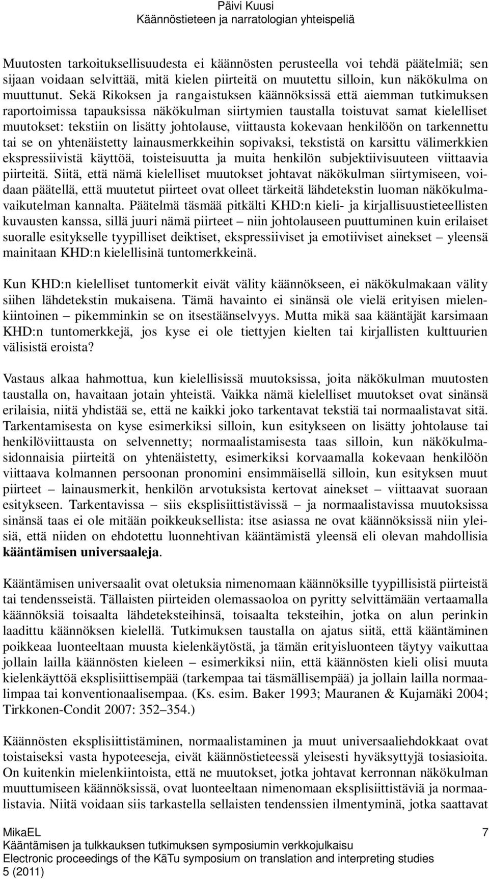 viittausta kokevaan henkilöön on tarkennettu tai se on yhtenäistetty lainausmerkkeihin sopivaksi, tekstistä on karsittu välimerkkien ekspressiivistä käyttöä, toisteisuutta ja muita henkilön