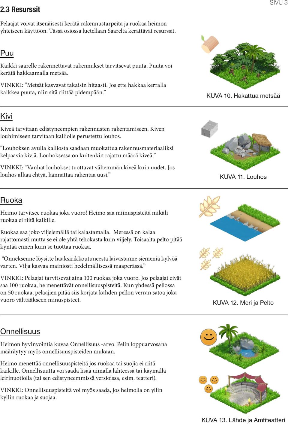 Jos ette hakkaa kerralla kaikkea puuta, niin sitä riittää pidempään. KUVA 10. Hakattua metsää Kivi Kiveä tarvitaan edistyneempien rakennusten rakentamiseen.