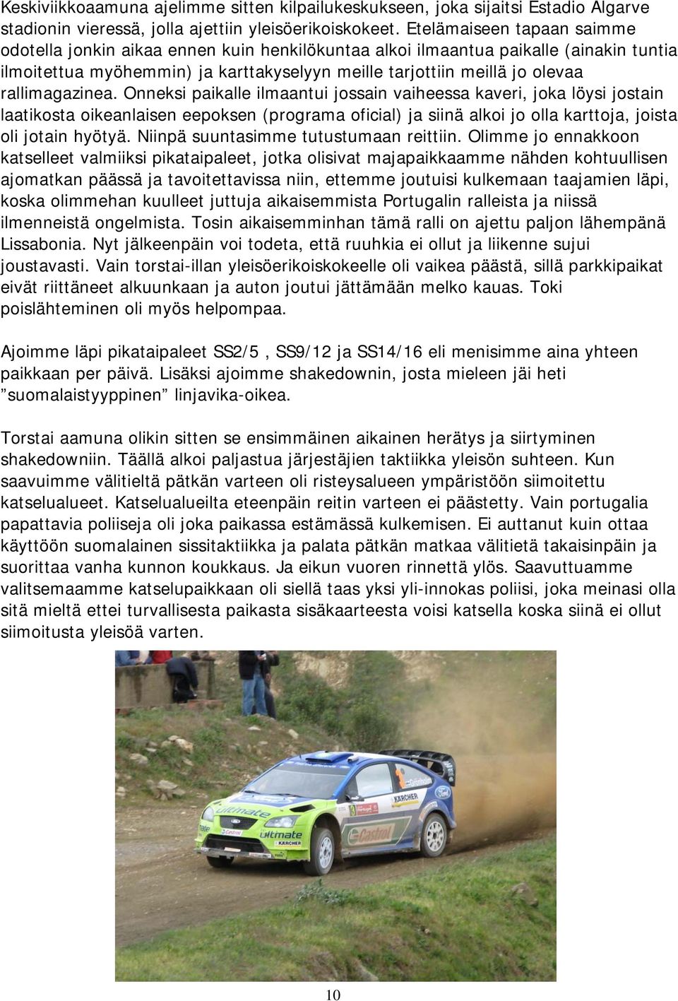 rallimagazinea. Onneksi paikalle ilmaantui jossain vaiheessa kaveri, joka löysi jostain laatikosta oikeanlaisen eepoksen (programa oficial) ja siinä alkoi jo olla karttoja, joista oli jotain hyötyä.