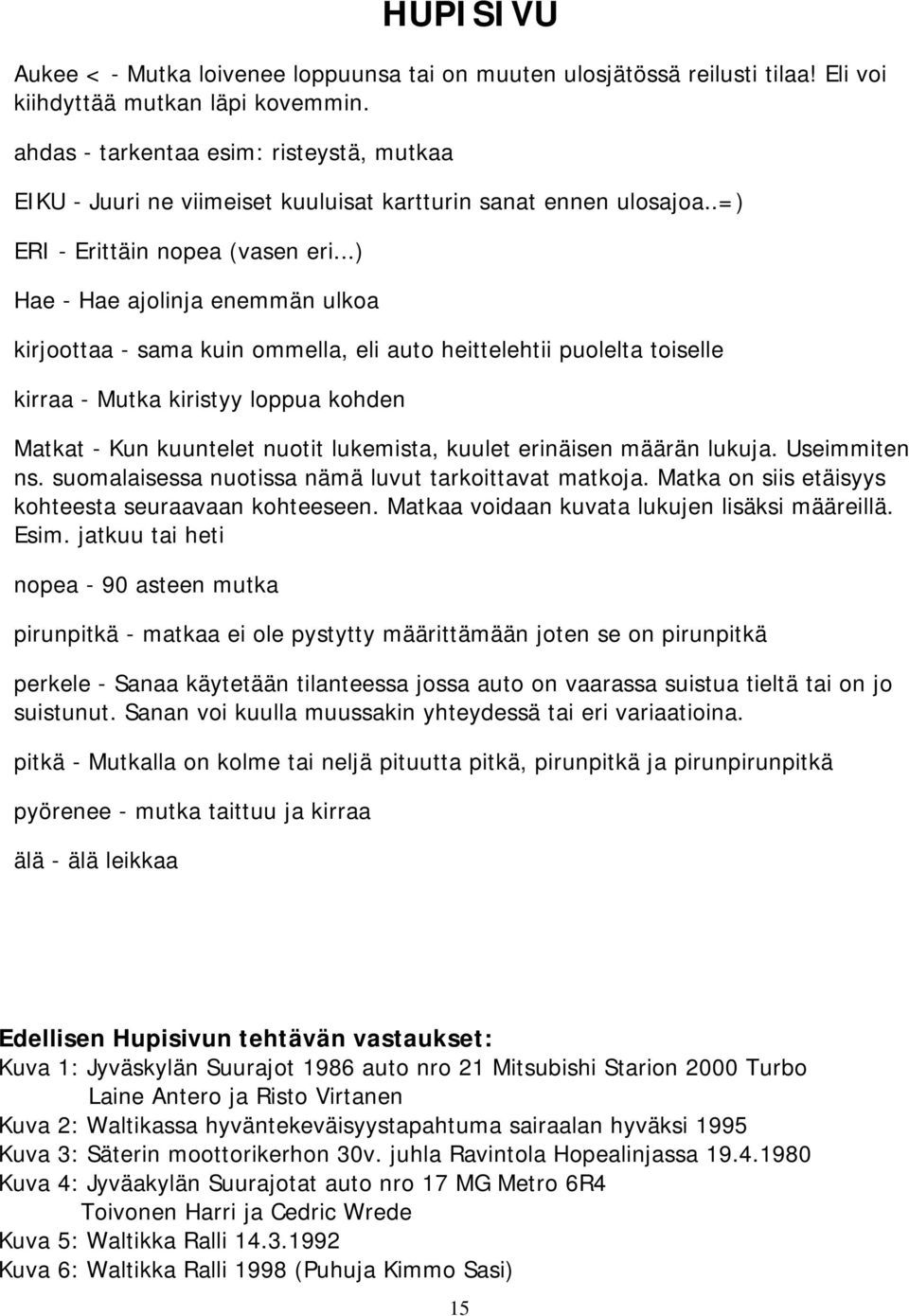 ..) Hae - Hae ajolinja enemmän ulkoa kirjoottaa - sama kuin ommella, eli auto heittelehtii puolelta toiselle kirraa - Mutka kiristyy loppua kohden Matkat - Kun kuuntelet nuotit lukemista, kuulet