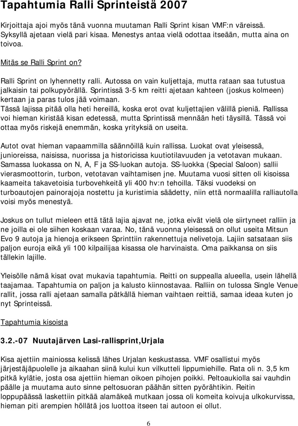 Autossa on vain kuljettaja, mutta rataan saa tutustua jalkaisin tai polkupyörällä. Sprintissä 3-5 km reitti ajetaan kahteen (joskus kolmeen) kertaan ja paras tulos jää voimaan.