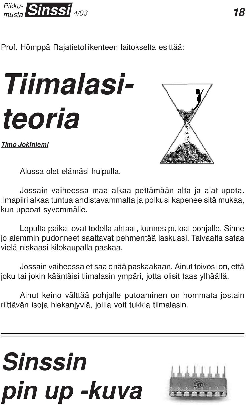 Sinne jo aiemmin pudonneet saattavat pehmentää laskuasi. Taivaalta sataa vielä niskaasi kilokaupalla paskaa. Jossain vaiheessa et saa enää paskaakaan.