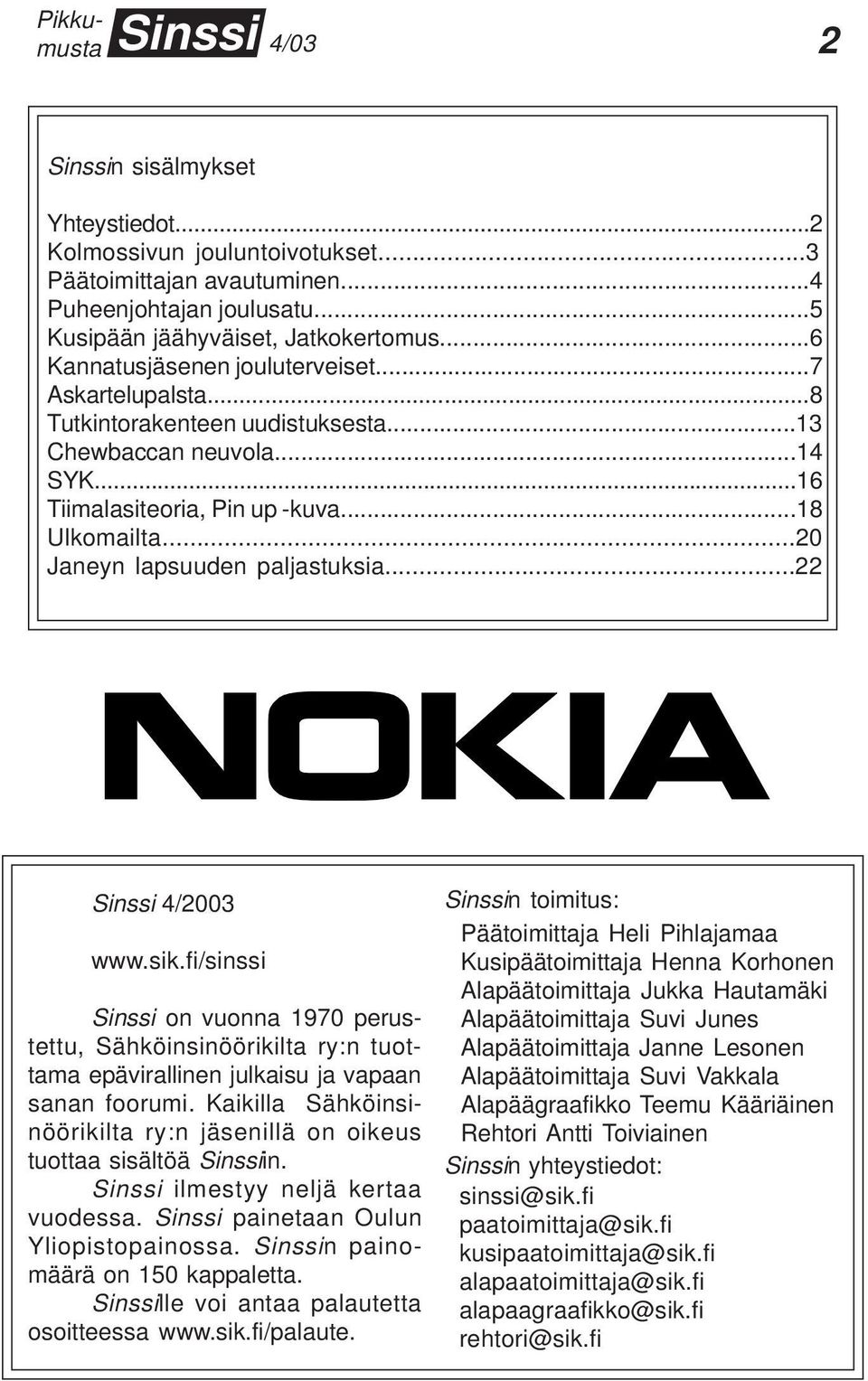 ..20 Janeyn lapsuuden paljastuksia...22 Sinssi 4/2003 www.sik.fi/sinssi Sinssi on vuonna 1970 perustettu, Sähköinsinöörikilta ry:n tuottama epävirallinen julkaisu ja vapaan sanan foorumi.