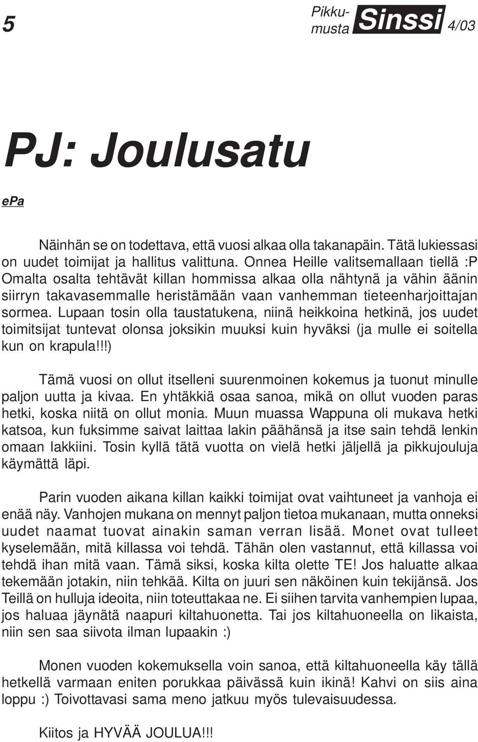 Lupaan tosin olla taustatukena, niinä heikkoina hetkinä, jos uudet toimitsijat tuntevat olonsa joksikin muuksi kuin hyväksi (ja mulle ei soitella kun on krapula!