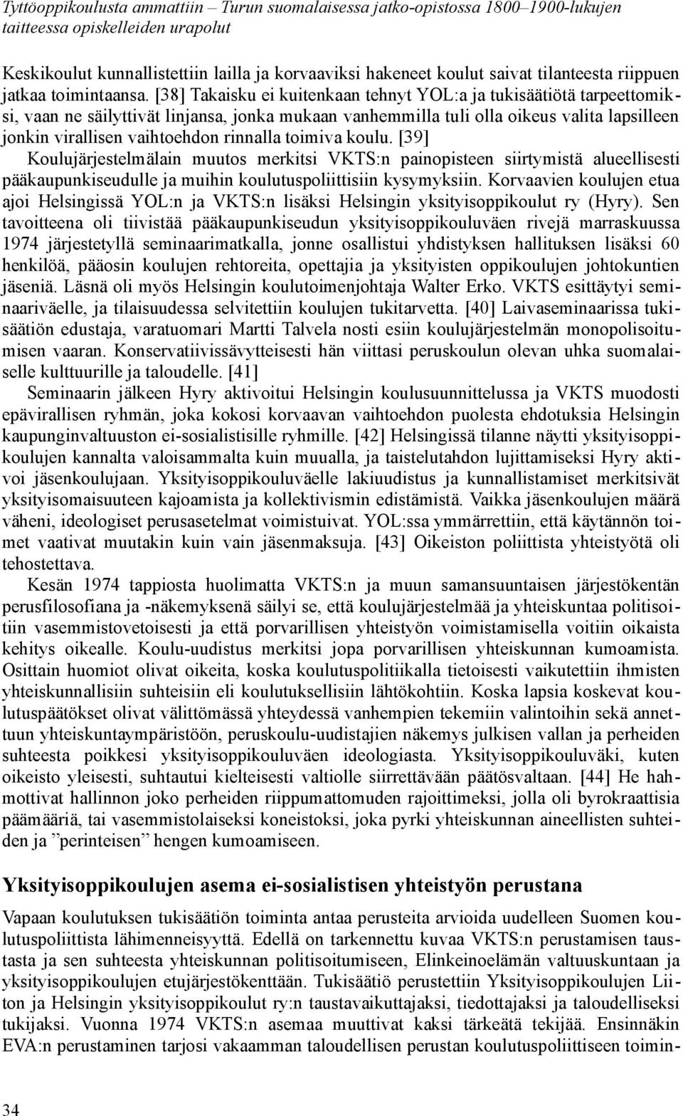 [38] Takaisku ei kuitenkaan tehnyt YOL:a ja tukisäätiötä tarpeettomiksi, vaan ne säilyttivät linjansa, jonka mukaan vanhemmilla tuli olla oikeus valita lapsilleen jonkin virallisen vaihtoehdon