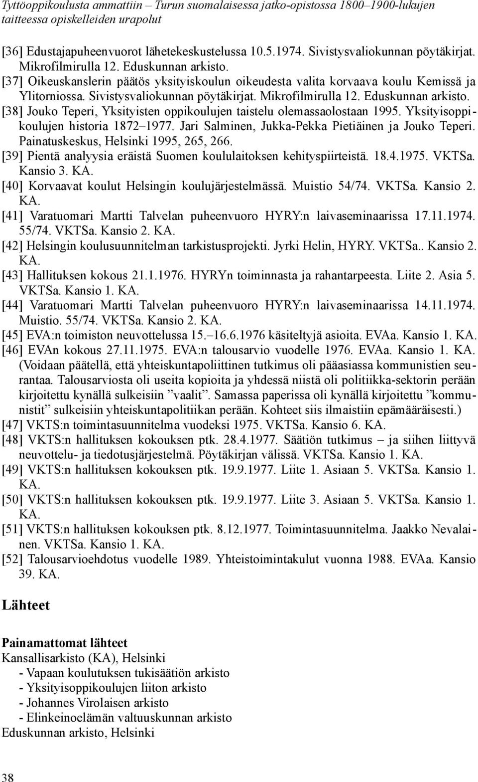 Sivistysvaliokunnan pöytäkirjat. Mikrofilmirulla 12. Eduskunnan arkisto. [38] Jouko Teperi, Yksityisten oppikoulujen taistelu olemassaolostaan 1995. Yksityisoppikoulujen historia 1872 1977.