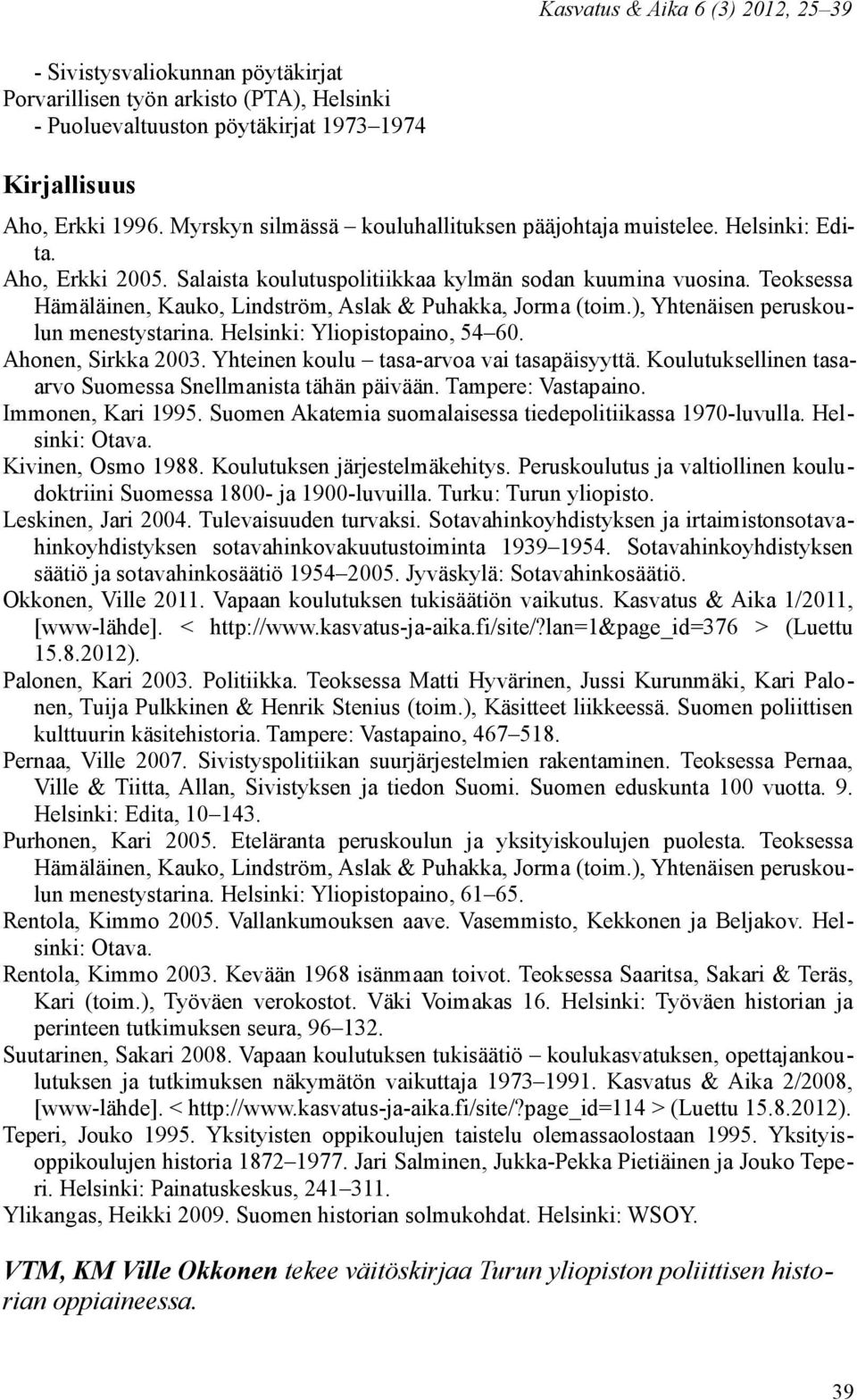 Teoksessa Hämäläinen, Kauko, Lindström, Aslak & Puhakka, Jorma (toim.), Yhtenäisen peruskoulun menestystarina. Helsinki: Yliopistopaino, 54 60. Ahonen, Sirkka 2003.