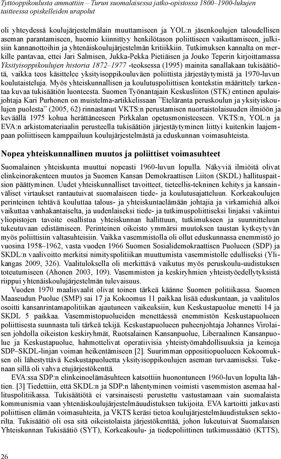 Tutkimuksen kannalta on merkille pantavaa, ettei Jari Salmisen, Jukka-Pekka Pietiäisen ja Jouko Teperin kirjoittamassa Yksityisoppikoulujen historia 1872 1977 -teoksessa (1995) mainita sanallakaan