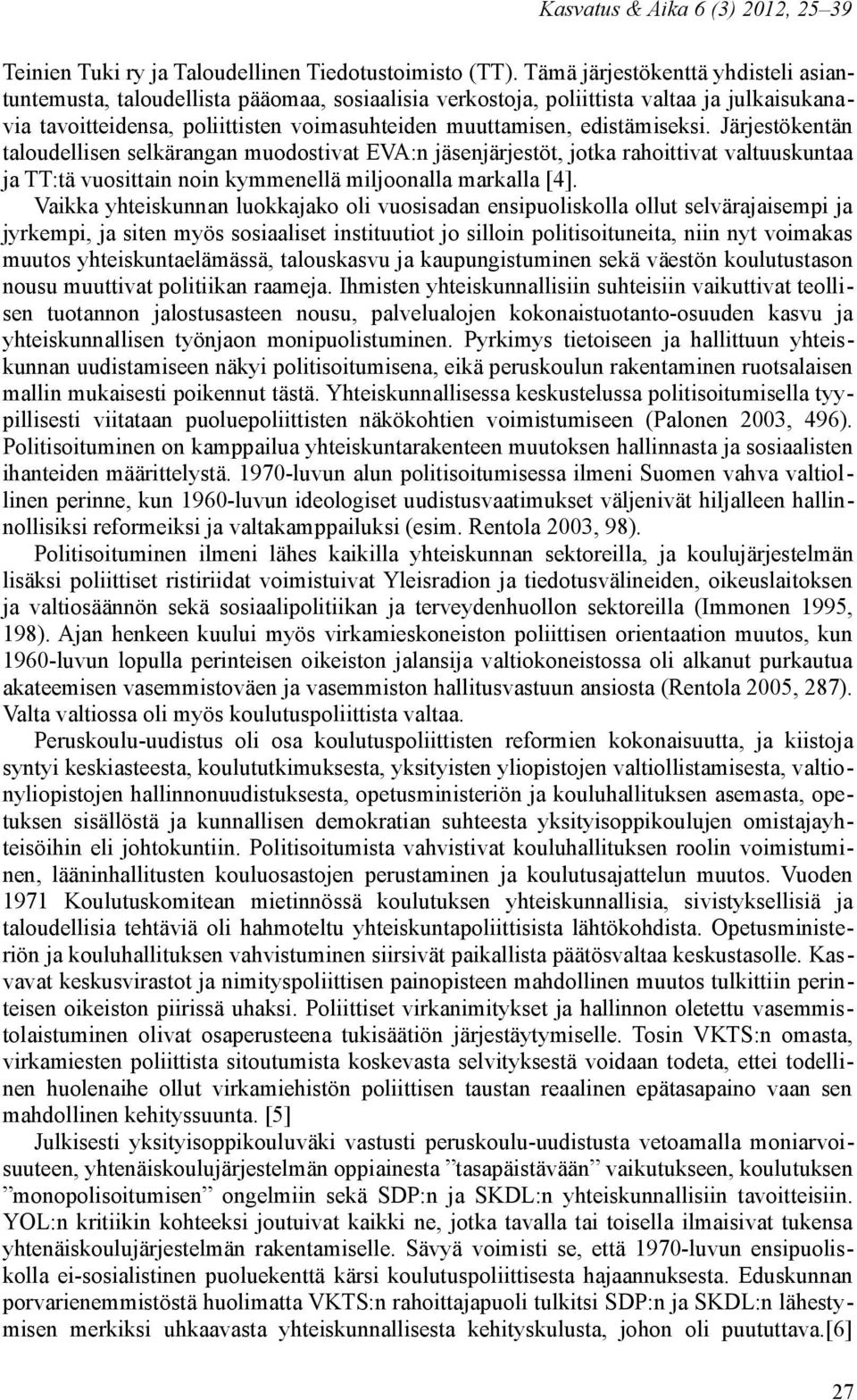 edistämiseksi. Järjestökentän taloudellisen selkärangan muodostivat EVA:n jäsenjärjestöt, jotka rahoittivat valtuuskuntaa ja TT:tä vuosittain noin kymmenellä miljoonalla markalla [4].