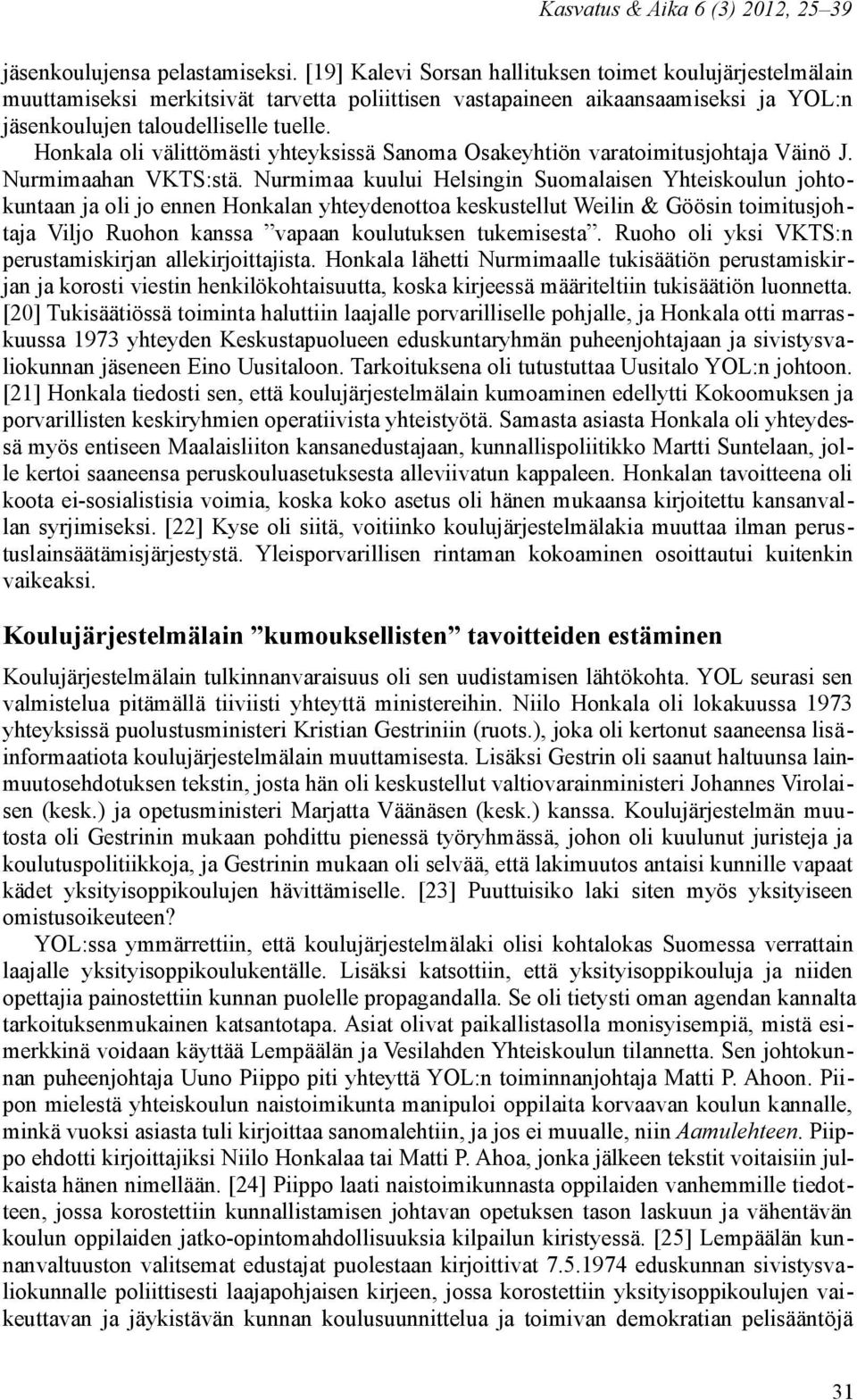 Honkala oli välittömästi yhteyksissä Sanoma Osakeyhtiön varatoimitusjohtaja Väinö J. Nurmimaahan VKTS:stä.