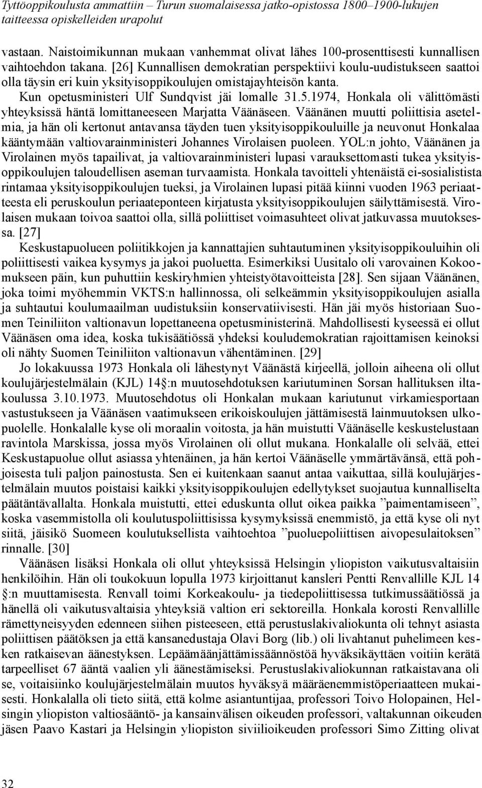 [26] Kunnallisen demokratian perspektiivi koulu-uudistukseen saattoi olla täysin eri kuin yksityisoppikoulujen omistajayhteisön kanta. Kun opetusministeri Ulf Sundqvist jäi lomalle 31.5.