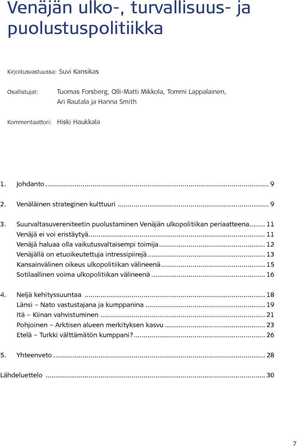 .. 11 Venäjä haluaa olla vaikutusvaltaisempi toimija... 12 Venäjällä on etuoikeutettuja intressipiirejä... 13 Kansainvälinen oikeus ulkopolitiikan välineenä.