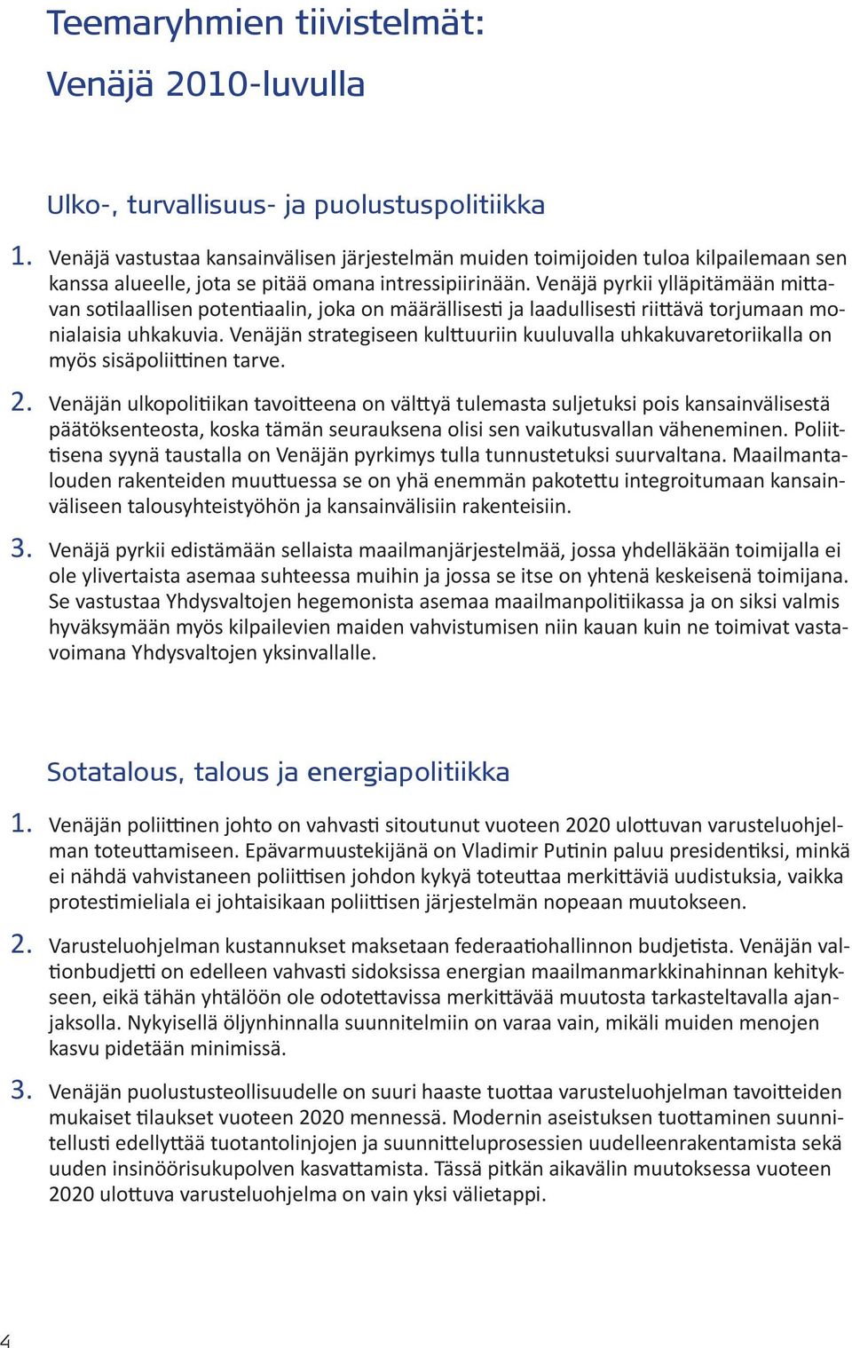 Venäjä pyrkii ylläpitämään mittavan sotilaallisen potentiaalin, joka on määrällisesti ja laadullisesti riittävä torjumaan monialaisia uhkakuvia.