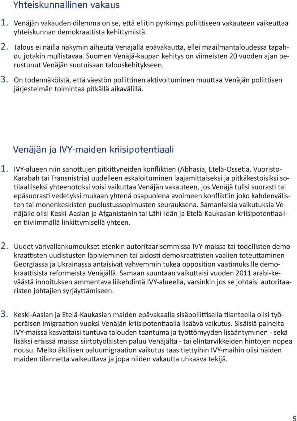 Suomen Venäjä-kaupan kehitys on viimeisten 20 vuoden ajan perustunut Venäjän suotuisaan talouskehitykseen. 3.