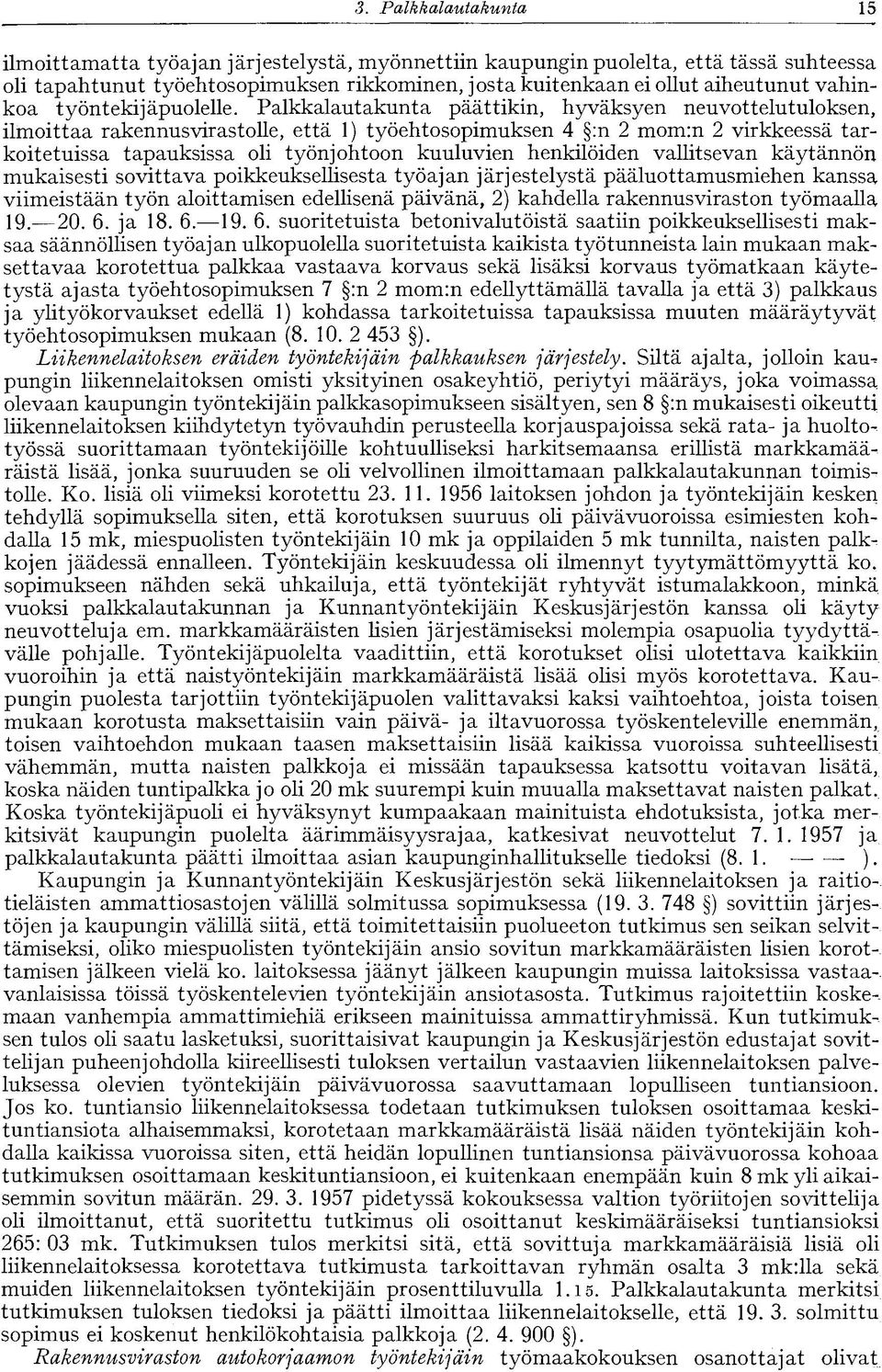 Palkkalautakunta päättikin, hyväksyen neuvottelutuloksen, ilmoittaa rakennusvirastolle, että 1) työehtosopimuksen 4 :n 2 mom:n 2 virkkeessä tarkoitetuissa tapauksissa oli työnjohtoon kuuluvien