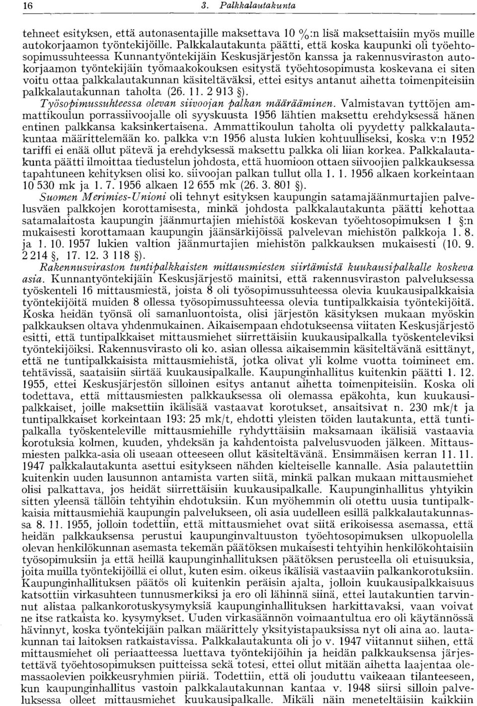 työehtosopimusta koskevana ei siten voitu ottaa palkkalautakunnan käsiteltäväksi, ettei esitys antanut aihetta toimenpiteisiin palkkalautakunnan taholta (26. 11. 2 913 ).