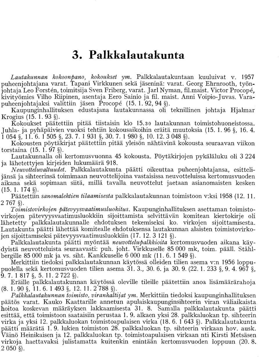 Varapuheenjohtajaksi valittiin jäsen Procope (15. 1. 92, 94 ). Kaupunginhallituksen edustajana lautakunnassa oli teknillinen johtaja Hjalmar Krogius (15. 1. 93 ).