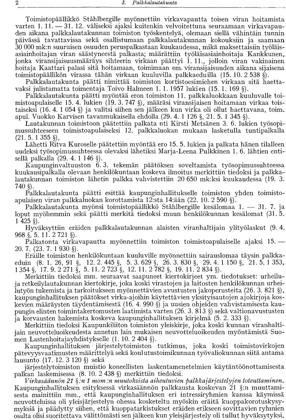 palkkalautakunnan kokouksiin ja saamaan 30 000 mk:n suuruisen osuuden peruspalkastaan kuukaudessa, mikä maksettaisiin työläisasiainhoitajan viran säästyneestä palkasta; määrättiin