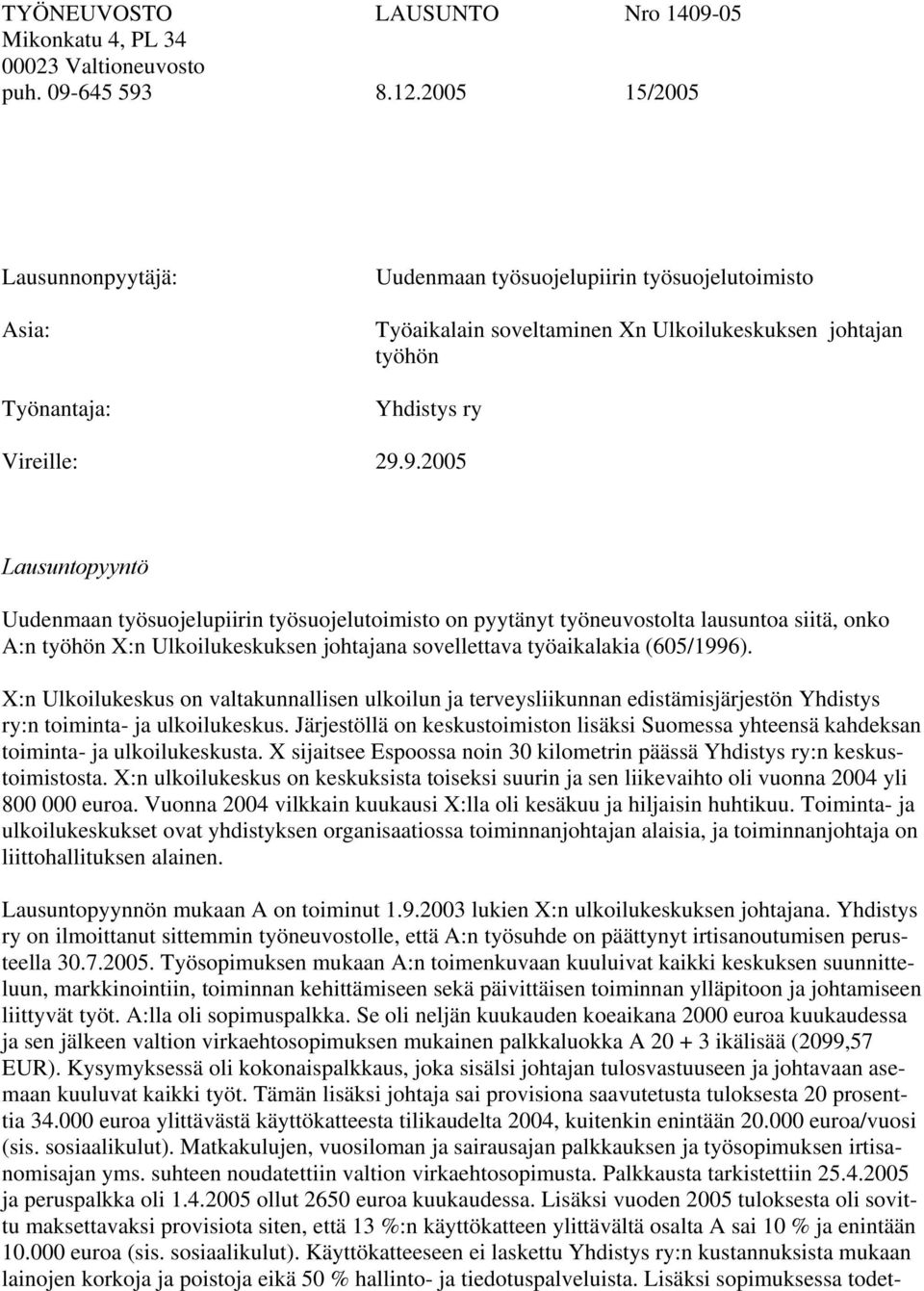 9.2005 Lausuntopyyntö Uudenmaan työsuojelupiirin työsuojelutoimisto on pyytänyt työneuvostolta lausuntoa siitä, onko A:n työhön X:n Ulkoilukeskuksen johtajana sovellettava työaikalakia (605/1996).